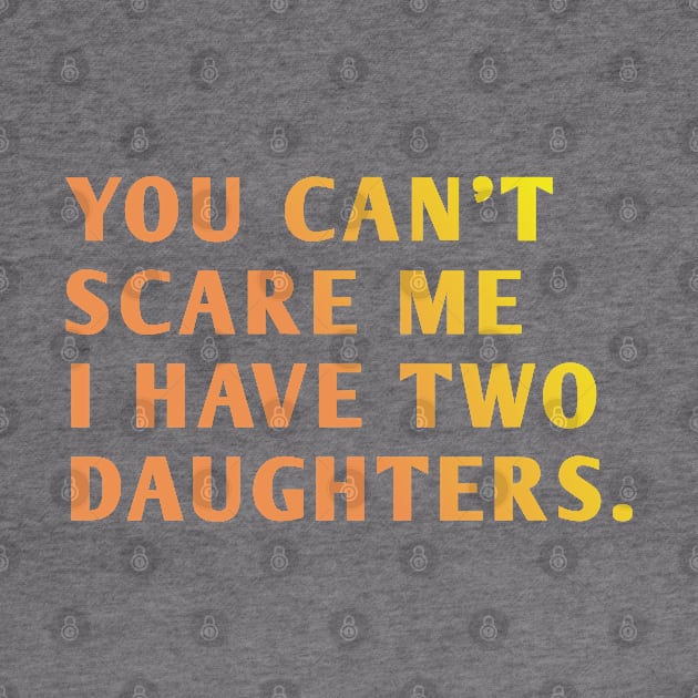 you can't scare me i have two daughters by BlackMeme94